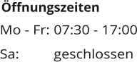 Öffnungszeiten Mo - Fr:	07:30 - 17:00 Sa:		geschlossen